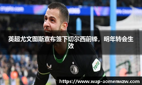 英超尤文图斯宣布签下切尔西前锋,明年转会生效