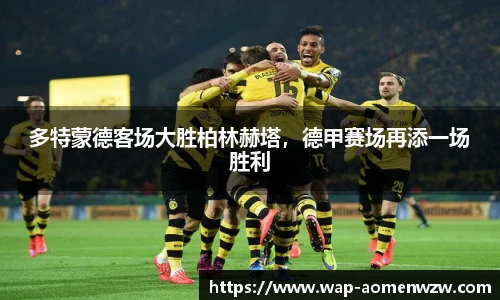 多特蒙德客场大胜柏林赫塔，德甲赛场再添一场胜利