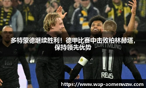 多特蒙德继续胜利！德甲比赛中击败柏林赫塔，保持领先优势