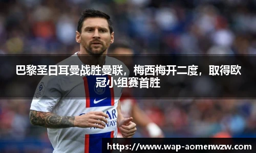 巴黎圣日耳曼战胜曼联，梅西梅开二度，取得欧冠小组赛首胜