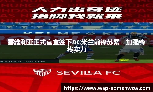 塞维利亚正式官宣签下AC米兰前锋苏索，加强锋线实力