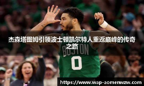 杰森塔图姆引领波士顿凯尔特人重返巅峰的传奇之路