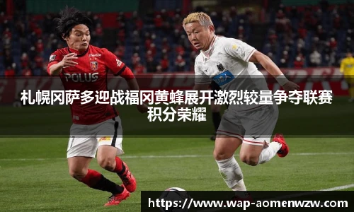 札幌冈萨多迎战福冈黄蜂展开激烈较量争夺联赛积分荣耀